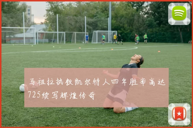 马祖拉执教凯尔特人四年胜率高达725续写辉煌传奇